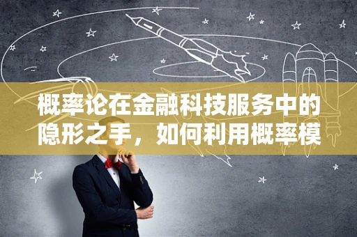 概率论在金融科技服务中的隐形之手，如何利用概率模型优化风险评估？