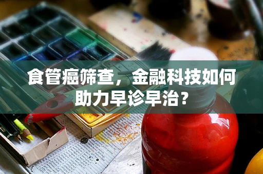 食管癌筛查，金融科技如何助力早诊早治？