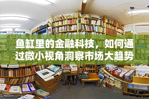 鱼缸里的金融科技，如何通过微小视角洞察市场大趋势？