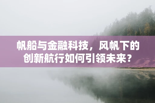 帆船与金融科技，风帆下的创新航行如何引领未来？