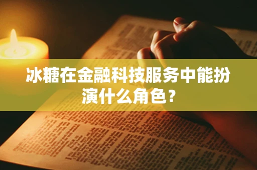 冰糖在金融科技服务中能扮演什么角色？