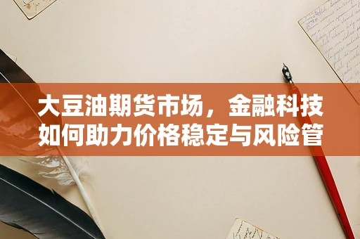 大豆油期货市场，金融科技如何助力价格稳定与风险管理？