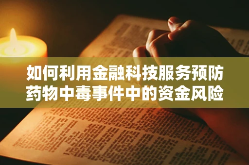 如何利用金融科技服务预防药物中毒事件中的资金风险？
