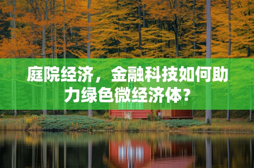 庭院经济，金融科技如何助力绿色微经济体？