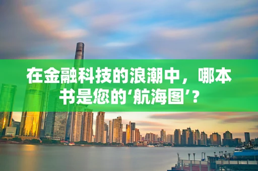 在金融科技的浪潮中，哪本书是您的‘航海图’？