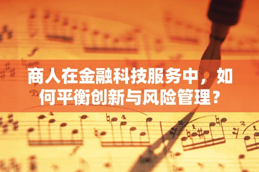 商人在金融科技服务中，如何平衡创新与风险管理？
