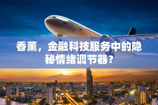 香薰，金融科技服务中的隐秘情绪调节器？