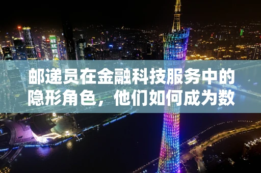 邮递员在金融科技服务中的隐形角色，他们如何成为数字金融的幕后英雄？