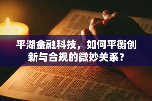 平湖金融科技，如何平衡创新与合规的微妙关系？
