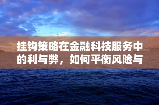 挂钩策略在金融科技服务中的利与弊，如何平衡风险与收益？