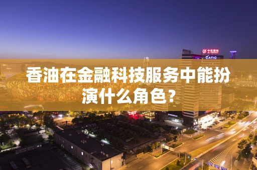 香油在金融科技服务中能扮演什么角色？