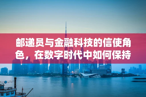 邮递员与金融科技的信使角色，在数字时代中如何保持传统价值？