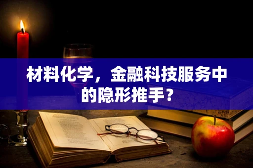 材料化学，金融科技服务中的隐形推手？
