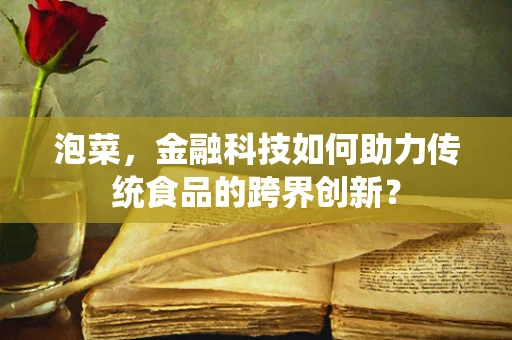 泡菜，金融科技如何助力传统食品的跨界创新？