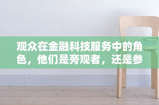 观众在金融科技服务中的角色，他们是旁观者，还是参与者？