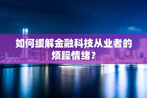 如何缓解金融科技从业者的烦躁情绪？