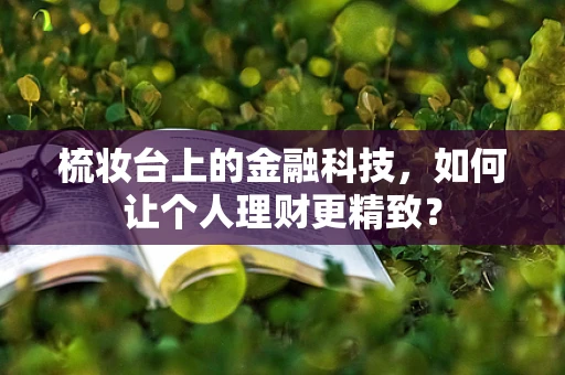梳妆台上的金融科技，如何让个人理财更精致？