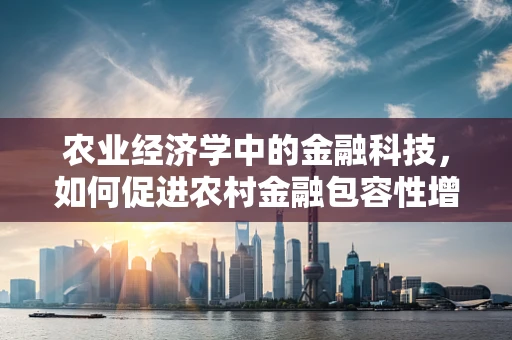 农业经济学中的金融科技，如何促进农村金融包容性增长？