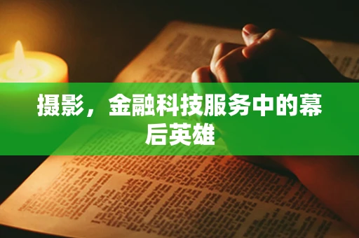 摄影，金融科技服务中的幕后英雄