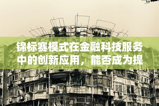 锦标赛模式在金融科技服务中的创新应用，能否成为提升服务效率的利器？