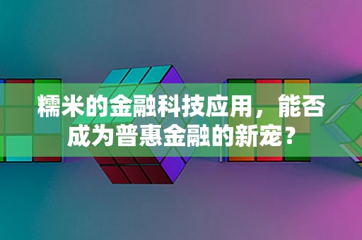 糯米的金融科技应用，能否成为普惠金融的新宠？
