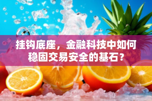 挂钩底座，金融科技中如何稳固交易安全的基石？