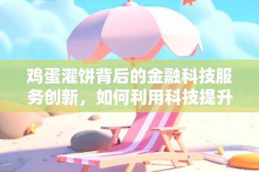 鸡蛋灌饼背后的金融科技服务创新，如何利用科技提升小本创业的效率？