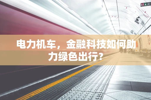 电力机车，金融科技如何助力绿色出行？