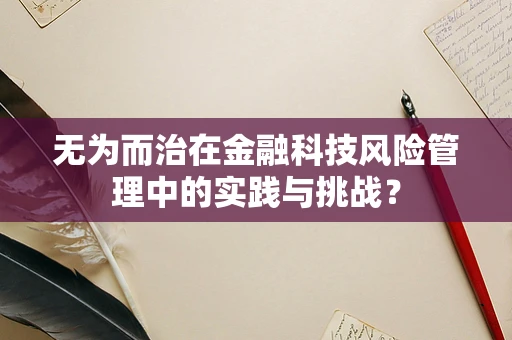 无为而治在金融科技风险管理中的实践与挑战？