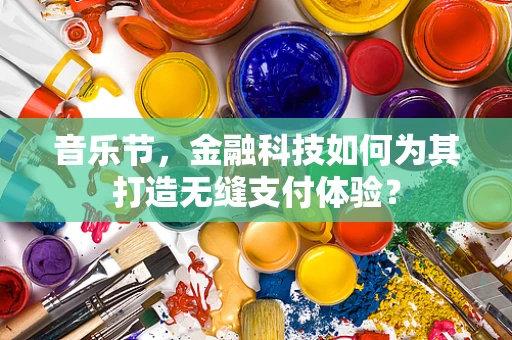 音乐节，金融科技如何为其打造无缝支付体验？