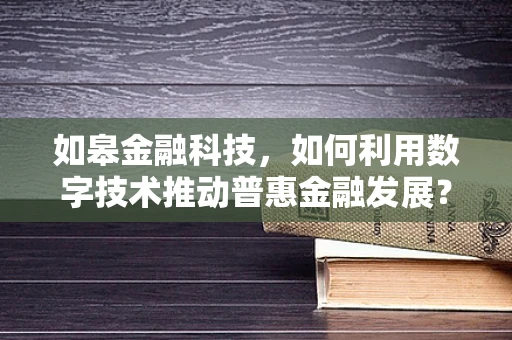 如皋金融科技，如何利用数字技术推动普惠金融发展？
