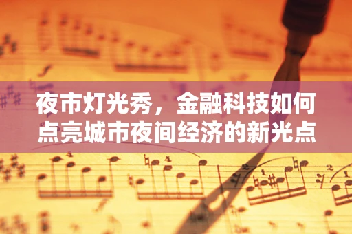 夜市灯光秀，金融科技如何点亮城市夜间经济的新光点？