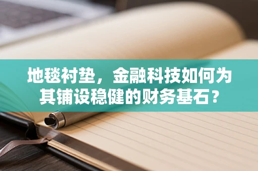 地毯衬垫，金融科技如何为其铺设稳健的财务基石？