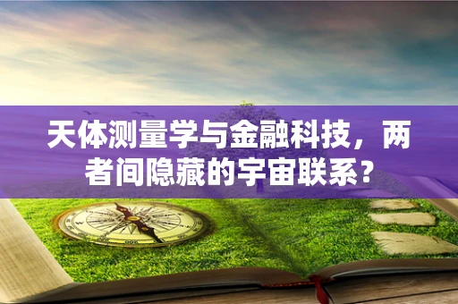 天体测量学与金融科技，两者间隐藏的宇宙联系？