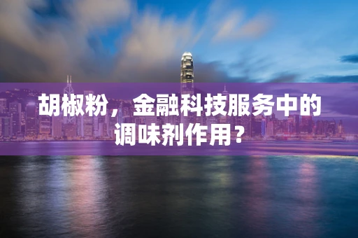胡椒粉，金融科技服务中的调味剂作用？