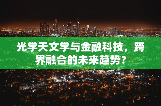 光学天文学与金融科技，跨界融合的未来趋势？
