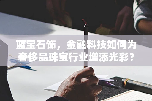 蓝宝石饰，金融科技如何为奢侈品珠宝行业增添光彩？