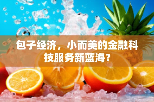 包子经济，小而美的金融科技服务新蓝海？