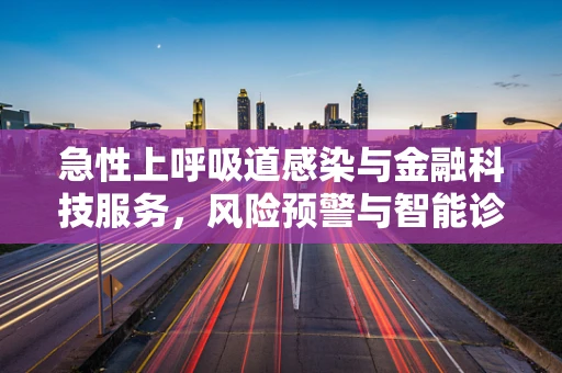 急性上呼吸道感染与金融科技服务，风险预警与智能诊断的融合