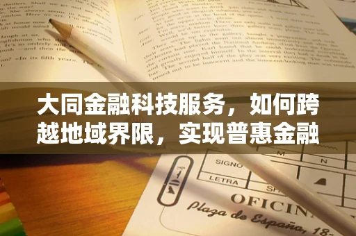 大同金融科技服务，如何跨越地域界限，实现普惠金融？