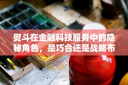 熨斗在金融科技服务中的隐秘角色，是巧合还是战略布局？