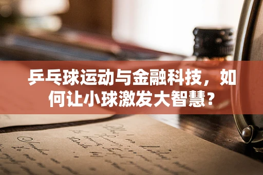 乒乓球运动与金融科技，如何让小球激发大智慧？