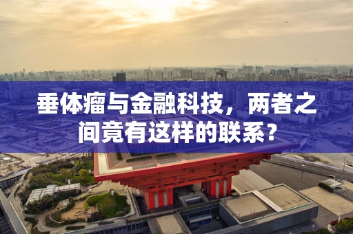 垂体瘤与金融科技，两者之间竟有这样的联系？