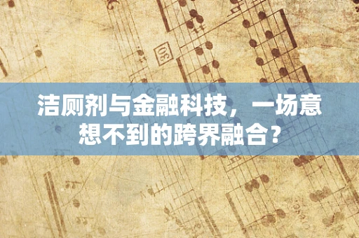 洁厕剂与金融科技，一场意想不到的跨界融合？