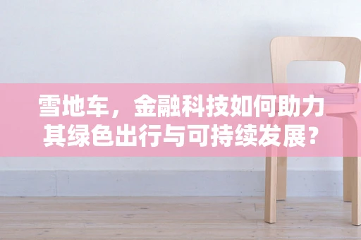 雪地车，金融科技如何助力其绿色出行与可持续发展？
