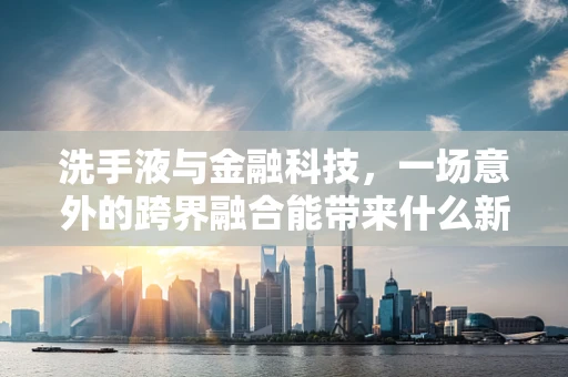 洗手液与金融科技，一场意外的跨界融合能带来什么新启示？