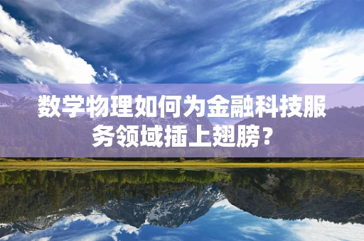 数学物理如何为金融科技服务领域插上翅膀？