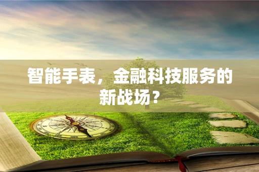 智能手表，金融科技服务的新战场？