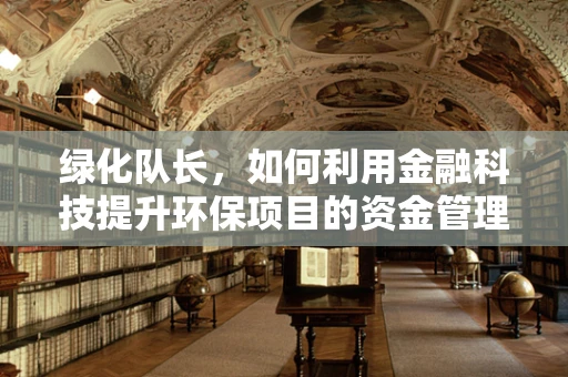 绿化队长，如何利用金融科技提升环保项目的资金管理效率？