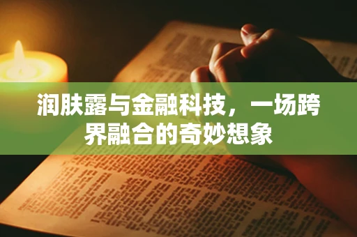 润肤露与金融科技，一场跨界融合的奇妙想象